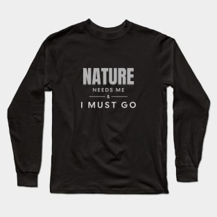 Nature Needs Me I Must Go Quote Motivational Inspirational Long Sleeve T-Shirt